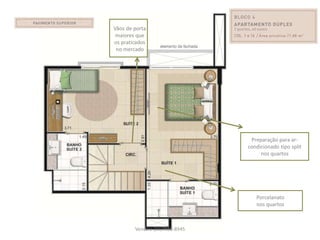 Vãos de porta
 maiores que
os praticados
 no mercado




                                 Preparação para ar-
                                condicionado tipo split
                                     nos quartos




                                   Porcelanato
                                   nos quartos



        Vendas: (21)7868-8945
 