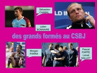 Sébastien
         CHABAL




       Julien
     BONNAIRE




                      Pascal
Morgan
                     PAPPE
PARRA
                      Lionel
                     NALLET
 