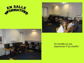 On travaille sur nos
diaporamas !!! Ça chauffe !
 