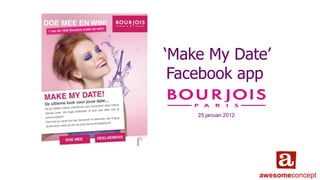 ‘Make My Date’
 Facebook app

    25 januari 2012




                      awesomeconcept
 