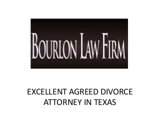 EXCELLENT AGREED DIVORCE
ATTORNEY IN TEXAS
 