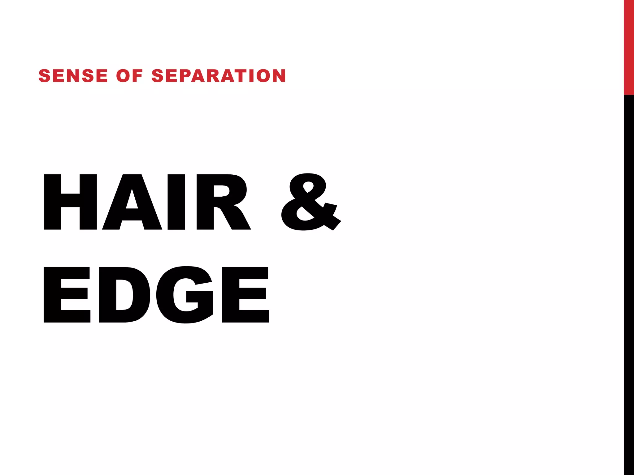 SENSE OF SEPARATION




HAIR &
EDGE
 