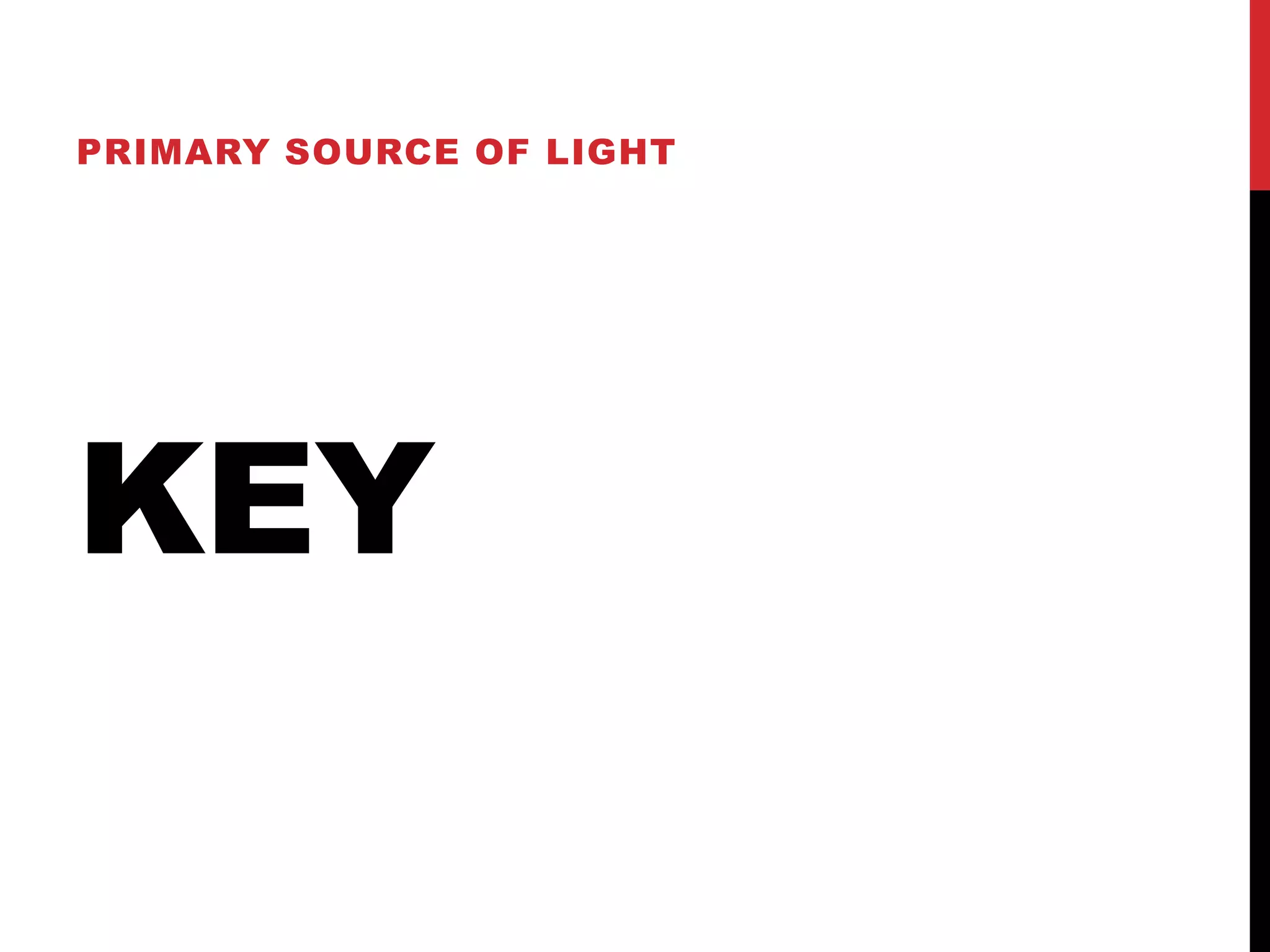 PRIMARY SOURCE OF LIGHT




KEY
 