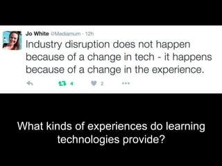 What kinds of experiences do learning
technologies provide?
 