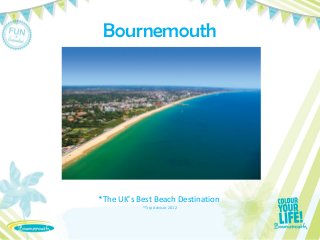 Bournemouth
*The UK’s Best Beach Destination
*Trip Advisor 2012
 