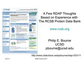 A Few RDAP Thoughts Based on Experience with  The RCSB Protein Data Bank www.rcsb.org Philip E. Bourne UCSD [email_address] 3/31/11 RDAP Summit 2011 http://www.slideshare.net/pebourne/rdap-033111 