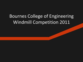 Bournes College of Engineering
 Windmill Competition 2011
 
