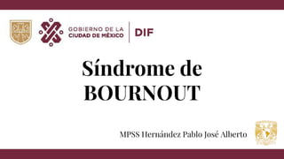 Síndrome de
BOURNOUT
MPSS Hernández Pablo José Alberto
 