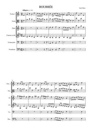 BOURRÉE                                 Karl Marx
                            Allegro q = 120
                                             
     Violin 1  
                                                               
                                                                   
                                          
       Viola  
             
                                                                   
                                                   
        Flute  


                    
                                                                  
                                                                                             
                                             
Clarinet in Bb
                                                                                                      
                 
                                                                                
  Violoncello         

   Trombone
                      
                                                                                  




                                                                                            
         6
                                                                   
                                                                                       
         
Vln. 1
                                       
                                                                       
                                                                                       
  Vla.   
                                                 
                                                                                 
         
   Fl.


                                                              
   Cl.                                                           
                                                   
         

  Vc.
                                                                      

                                                                                      
 Tbn.                                                     
 