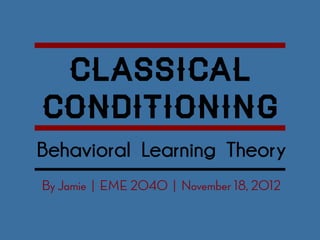 Classical
Conditioning
Behavioral Learning Theory
 