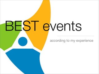 BEST events
      according to my experience
 