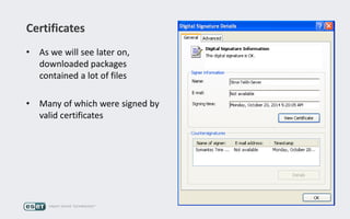 Certificates
• As we will see later on,
downloaded packages
contained a lot of files
• Many of which were signed by
valid certificates
 