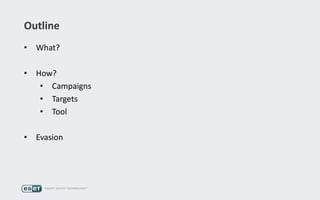 Outline
• What?
• How?
• Campaigns
• Targets
• Tool
• Evasion
 