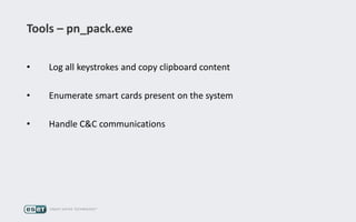 Tools – pn_pack.exe
• Log all keystrokes and copy clipboard content
• Enumerate smart cards present on the system
• Handle C&C communications
 