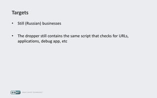 Targets
• Still (Russian) businesses
• The dropper still contains the same script that checks for URLs,
applications, debug app, etc
 