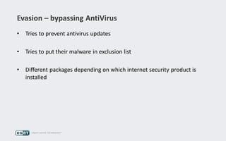 Evasion – bypassing AntiVirus
• Tries to prevent antivirus updates
• Tries to put their malware in exclusion list
• Different packages depending on which internet security product is
installed
 