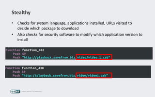 Stealthy
• Checks for system language, applications installed, URLs visited to
decide which package to download
• Also checks for security software to modify which application version to
install
 