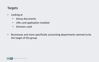 Targets
• Looking at
• Decoy documents
• URLs and application installed
• Domains used
• Businesses and more specifically accounting departments seemed to be
the target of this group
 