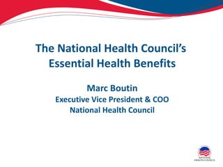 The National Health Council’s  Essential Health Benefits Marc Boutin Executive Vice President & COO National Health Council 