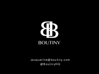 J ac queline@ boutiny.com
@ BoutinyH Q
 
