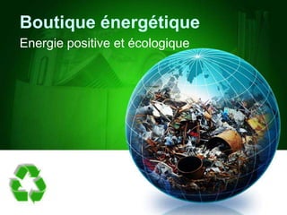 Boutique énergétique Energie positive et écologique 