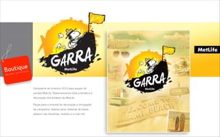 Campanha de incentivo 2013 para equipe de
vendas MetLife. Desenvolvemos toda a temática e
decoração dos andares da MetLife.
Peças para o enxoval de decoração e divulgação
da campanha: display lamá, testeiras de baias,
adesivo nas divisórias, mobiles e e-mail mkt.
B R A N D S E R V I C E S
 