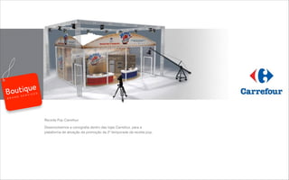 Receita Pop Carrefour
Desenvolvemos a cenograﬁa dentro das lojas Carrefour, para a
plataforma de ativação da promoção da 2º temporada da receita pop.
B R A N D S E R V I C E S
 