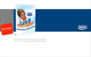 Campanha Mundial para Nestlé Alimentos Infantis. Desenvolvemos
todo o conceito e slogan dos materiais de MPDV e mídia impressa.
B R A N D S E R V I C E S
 