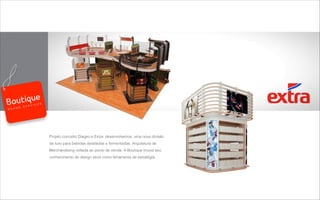 Projeto conceito Diageo e Extra: desenvolvemos uma nova divisão
de luxo para bebidas destiladas e fermentadas. Arquitetura de
Merchandising voltada ao ponto de venda. A Boutique trouxe seu
conhecimento de design store como ferramenta de estratégia.
B R A N D S E R V I C E S
 