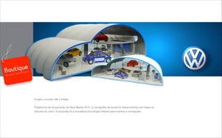 Projeto conceito VW e Inﬂate.
Plataforma de lançamento do New Beetle 2012, a cenograﬁa da tenda foi desenvolvida com base na
silhueta do carro. A proposta foi a inovadora tecnologia inﬂável para eventos e cenograﬁa.
B R A N D S E R V I C E S
 