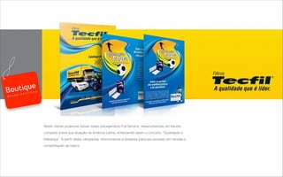 Neste cliente pudemos utilizar nosso planejamento Full Service, desenvolvendo um estudo
completo sobre sua atuação na América Latina, enfatizando assim o conceito: “Qualidade e
liderança”. A partir desta campanha, direcionamos a empresa para seu sucesso em vendas e
consolidação da marca.
B R A N D S E R V I C E S
 