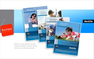 Boutique cria a nova identidade de mídia
impressa para a MetLife, total de 40 anúncios
com foco em Vida, Previdência e Dental.
B R A N D S E R V I C E S
 