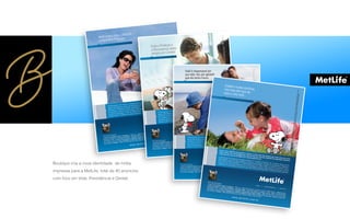 Boutique cria a nova identidade de mídia
impressa para a MetLife, total de 40 anúncios
com foco em Vida, Previdência e Dental.
 