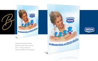 Campanha Mundial para Nestlé
Alimentos Infantis. Desenvolvemos
todo o conceito e slogan dos
materiais de MPDV e mídia impressa.
 