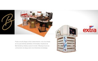 Projeto conceito Diageo e Extra: desenvolvemos uma nova divisão
de luxo para bebidas destiladas e fermentadas. Arquitetura de
Merchandising voltada ao ponto de venda. A Boutique trouxe seu
conhecimento de design store como ferramenta de estratégia.
 