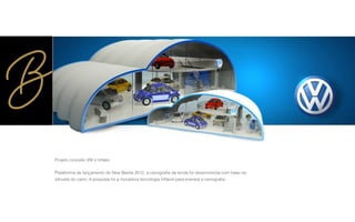 Projeto conceito VW e Inﬂate.
Plataforma de lançamento do New Beetle 2012, a cenograﬁa da tenda foi desenvolvida com base na
silhueta do carro. A proposta foi a inovadora tecnologia inﬂável para eventos e cenograﬁa.
 