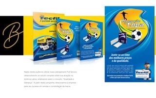 Neste cliente pudemos utilizar nosso planejamento Full Service,
desenvolvendo um estudo completo sobre sua atuação na
América Latina, enfatizando assim o conceito: “Qualidade e
liderança”. A partir desta campanha, direcionamos a empresa
para seu sucesso em vendas e consolidação da marca.
 