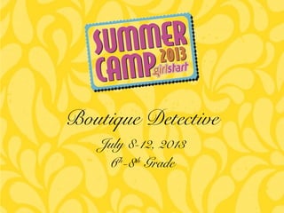 July 8-12, 2013
6th
-8th
Grade
Boutique Detective
 