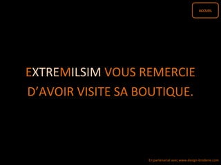 ACCUEIL
EXTREMILSIM VOUS REMERCIE
D’AVOIR VISITE SA BOUTIQUE.
En partenariat avec www.design-broderie.com
 