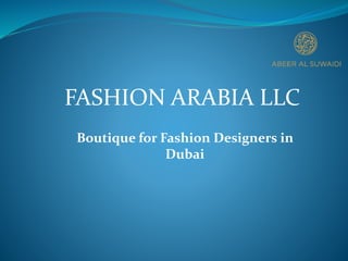 FASHION ARABIA LLC
Boutique for Fashion Designers in
Dubai
 