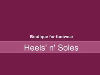 Boutique for footwear
Heels' n' Soles
 