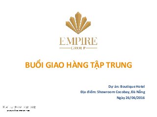 BUỔI GIAO HÀNG TẬP TRUNG
Dự án: Boutique Hotel
Địa điểm: Showroom Cocobay, Đà Nẵng
Ngày 26/06/2016
 