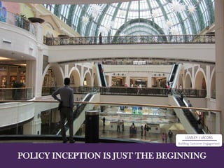 POLICY INCEPTION IS JUST THE BEGINNING
 