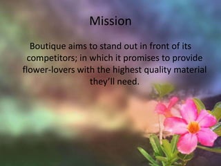 MissionBoutique aims to stand out in front of its competitors; in which it promises to provide flower-lovers with the highest quality material they’ll need.