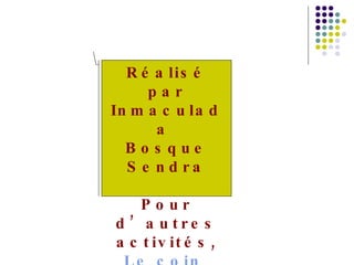 Réalisé par Inmaculada  Bosque Sendra Pour d’autres activités, Le  coin   d’Inma 