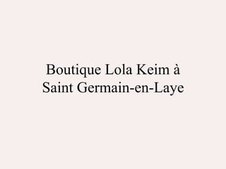 Boutique Lola Keim à
Saint Germain-en-Laye
 