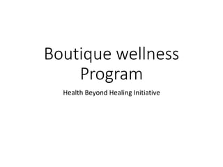 Boutique wellness
Program
Health Beyond Healing Initiative
 