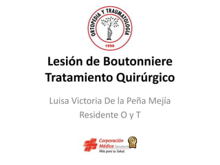 Lesión de Boutonniere
Tratamiento Quirúrgico
Luisa Victoria De la Peña Mejía
Residente O y T
 