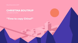 #komfosummit 2017
CHRISTINA BOUTRUP
Journalist & Author
”Time to copy China?”
 