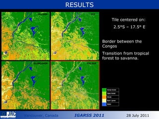 Tile centered on: 2.5°S – 17.5° E Border between the Congos Transition from tropical forest to savanna. VCF GLC GlobCover VCF GLC2000 GLOBCOVER PALSAR RESULTS 